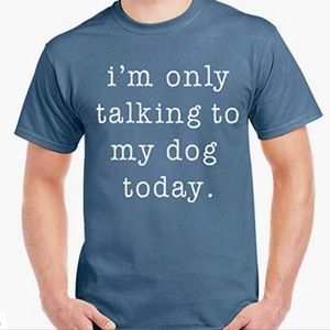 Dog Lover Shirt | I’m only Talking to My Dog Today Sarcastic Tee